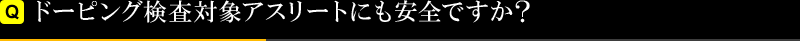 ドーピング検査対象アスリートにも安全ですか？