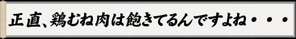 正直、鶏むね肉はあきてるんですよね・・・