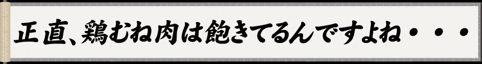 正直、鶏むね肉はあきてるんですよね・・・